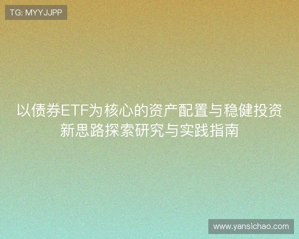 以债券ETF为核心的资产配置与稳健投资新思路探索研究与实践指南